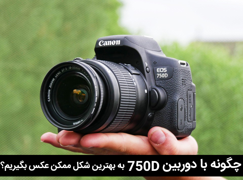 چگونه با دوربین کانن 750D به بهترین شکل ممکن عکس بگیریم؟