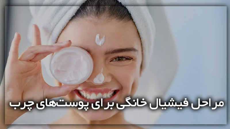 پوست مراحل فیشیال خانگی برای پوستهای چرب